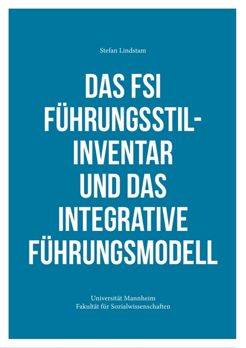Das FSI F&uuml;hrungsstilinventar und das Integrative F&uuml;hrungsmodell - Stefan Lindstam