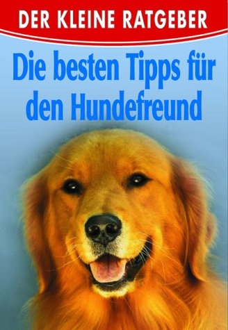Der kleine Ratgeber - Die besten Tipps f&uuml;r den Hundefreund