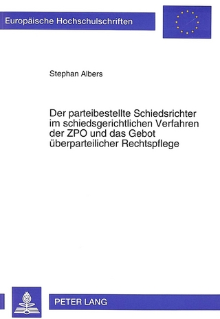 Der parteibestellte Schiedsrichter im schiedsgerichtlichen Verfahren der ZPO und das Gebot überparteilicher Rechtspflege