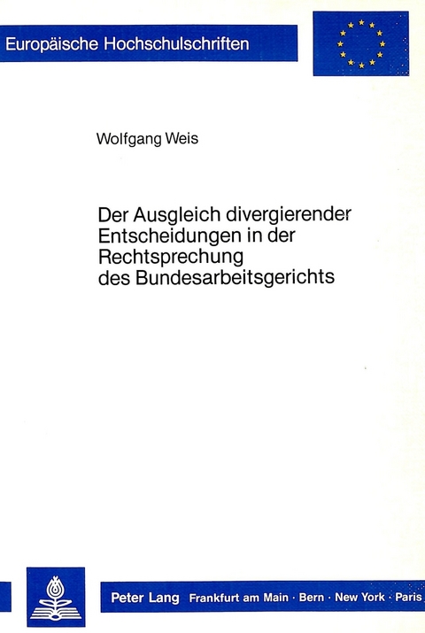 Der Ausgleich divergierender Entscheidungen in der Rechtsprechung des Bundesarbeitsgerichts - Wolfgang Weis