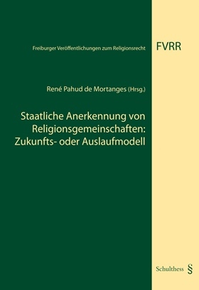 Staatliche Anerkennung von Religionsgemeinschaften: Zukunfts- oder Auslaufmodell? - Ren&eacute; Pahus de Mortanges