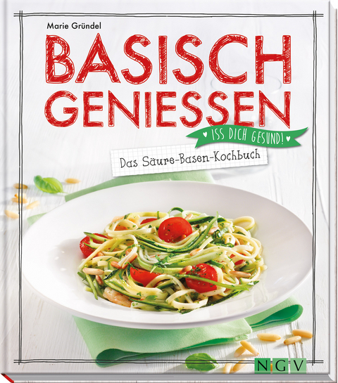 Basisch genie&szlig;en - Das S&auml;ure-Basen-Kochbuch - Marie Gr&uuml;ndel