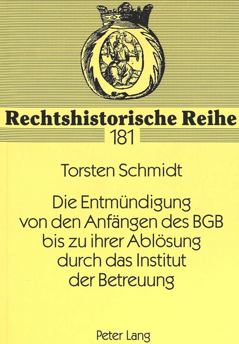 Die Entm&uuml;ndigung von den Anf&auml;ngen des BGB bis zu ihrer Abl&ouml;sung durch das Institut der Betreuung - Torsten Schmidt