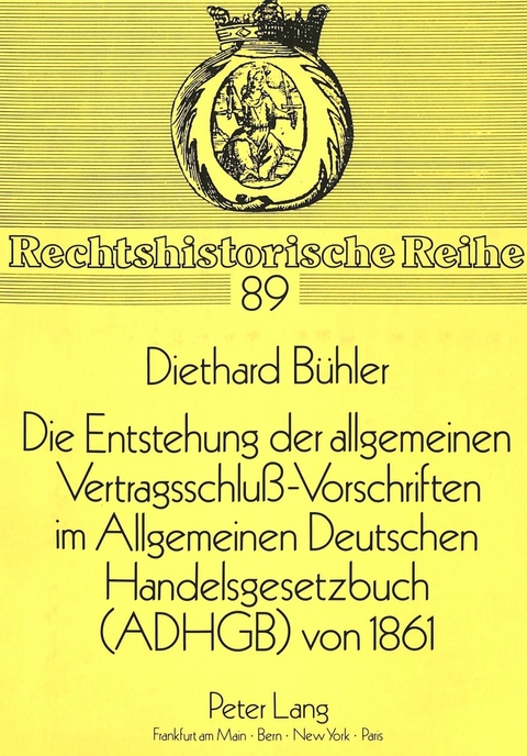 Die Entstehung der allgemeinen Vertragsschlu&szlig;-Vorschriften im Allgemeinen Deutschen Handelsgesetzbuch (ADHGB) von 1861 - Diethard B&uuml;hler