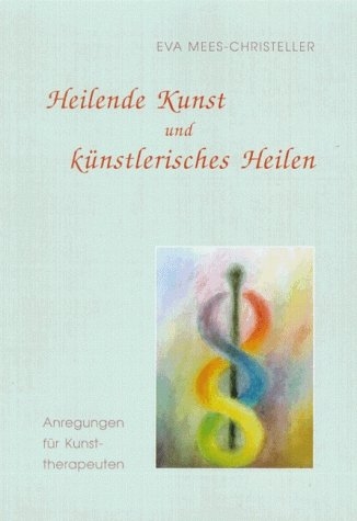Heilende Kunst und k&uuml;nstlerisches Heilen - Eva Mees-Christeller
