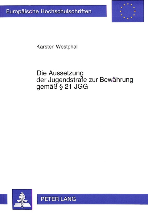 Die Aussetzung der Jugendstrafe zur Bew&auml;hrung gem&auml;&szlig; 21 JGG - Karsten Westphal