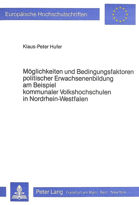 M&ouml;glichkeiten und Bedingungsfaktoren politischer Erwachsenenbildung am Beispiel kommunaler Volkshochschulen in Nordrhein-Westfalen - Klaus-Peter Hufer