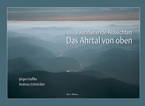 Das Ahrtal von oben - J&uuml;rgen Haffke, Andreas Schmickler