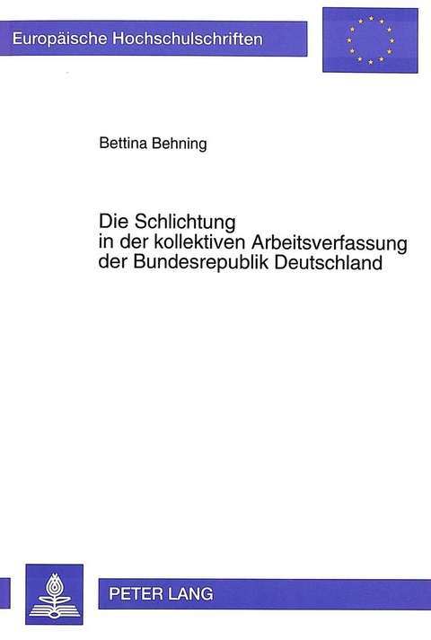 Die Schlichtung in der kollektiven Arbeitsverfassung der Bundesrepublik Deutschland - Bettina Behning