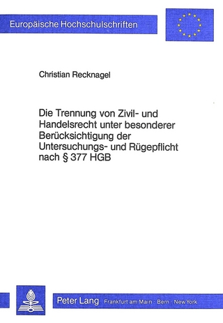 Die Trennung von Zivil- und Handelsrecht unter besonderer Berücksichtigung der Untersuchungs- und Rügepflicht nach 377 HGB