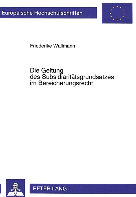 Die Geltung des Subsidiarit&auml;tsgrundsatzes im Bereicherungsrecht - Friederike Wallmann