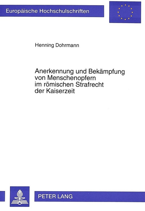 Anerkennung und Bek&auml;mpfung von Menschenopfern im r&ouml;mischen Strafrecht der Kaiserzeit - Henning Dohrmann