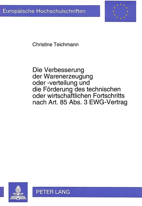 Die Verbesserung der Warenerzeugung oder -verteilung und die F&ouml;rderung des technischen oder wirtschaftlichen Fortschritts nach Art. 85 Abs. 3 EWG-Vertrag - Christine Teichmann
