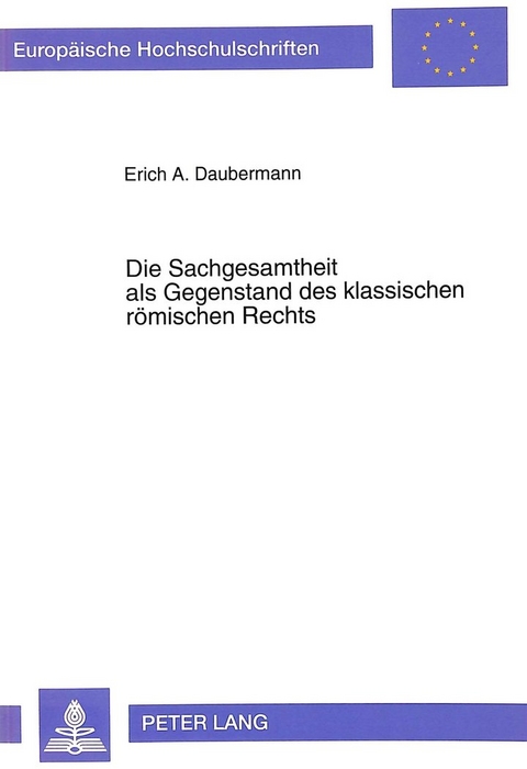 Die Sachgesamtheit als Gegenstand des klassischen r&ouml;mischen Rechts - Erich Daubermann