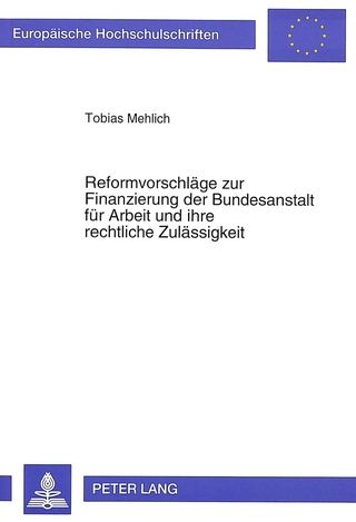 Reformvorschläge zur Finanzierung der Bundesanstalt für Arbeit und ihre rechtliche Zulässigkeit