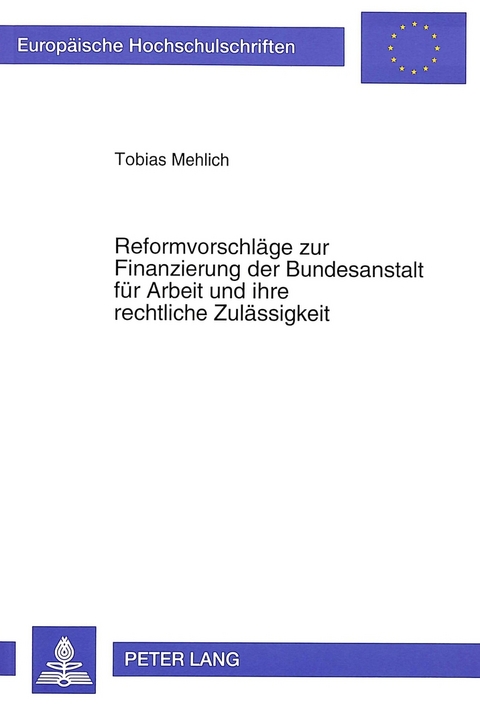 Reformvorschl&auml;ge zur Finanzierung der Bundesanstalt f&uuml;r Arbeit und ihre rechtliche Zul&auml;ssigkeit - Tobias Mehlich