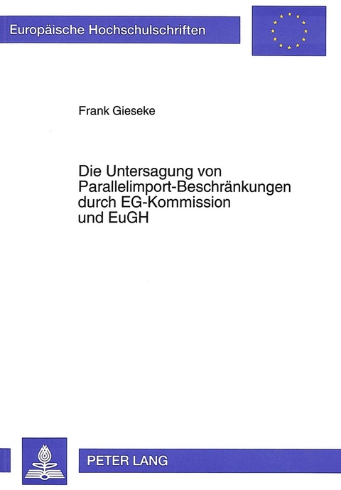 Die Untersagung von Parallelimport-Beschr&auml;nkungen durch EG-Kommission und EuGH - Frank Gieseke