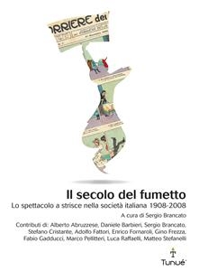 Il secolo del fumetto. Lo spettacolo a strisce nella società italiana 1908-2008