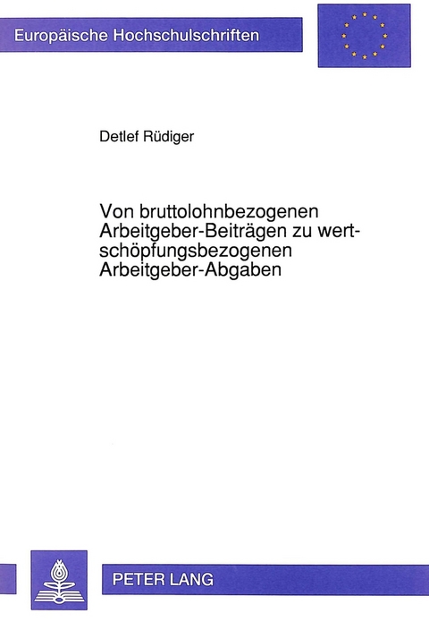 Von bruttolohnbezogenen Arbeitgeber-Beitr&auml;gen zu wertsch&ouml;pfungsbezogenen Arbeitgeber-Abgaben - Detlef R&uuml;diger