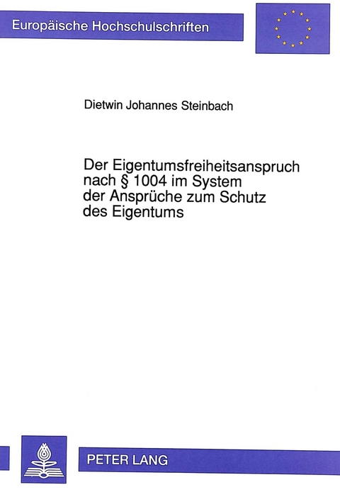 Der Eigentumsfreiheitsanspruch nach &sect; 1004 im System der Anspr&uuml;che zum Schutz des Eigentums - Dietwin Johannes Steinbach
