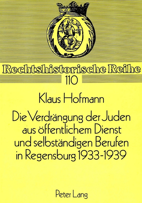 Die Verdr&auml;ngung der Juden aus &ouml;ffentlichem Dienst und selbst&auml;ndigen Berufen in Regensburg 1933-1939 - Klaus Hofmann