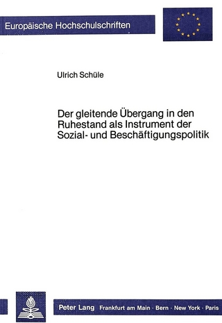 Der gleitende Übergang in den Ruhestand als Instrument der Sozial- und Beschäftigungspolitik