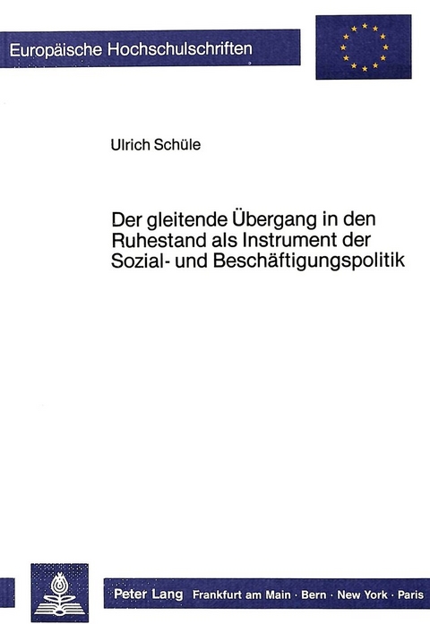 Der gleitende &Uuml;bergang in den Ruhestand als Instrument der Sozial- und Besch&auml;ftigungspolitik - Ulrich Schuele