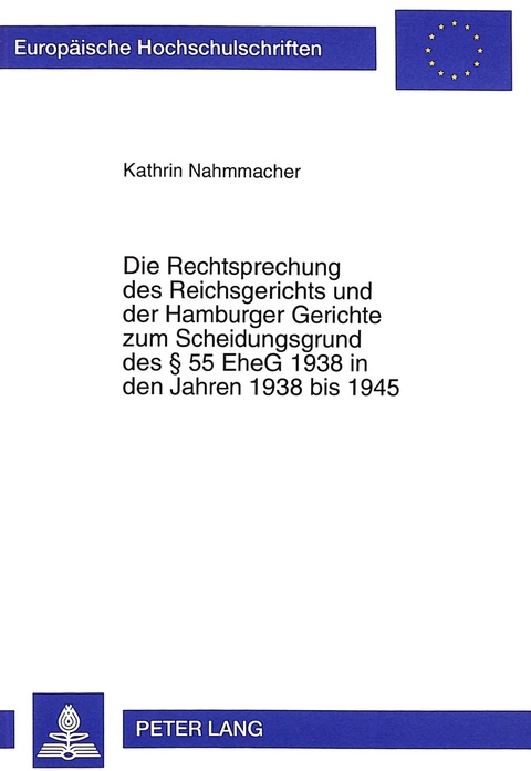 Die Rechtsprechung des Reichsgerichts und der Hamburger Gerichte zum Scheidungsgrund des &sect; 55 EheG 1938 in den Jahren 1938 bis 1945 - Kathrin Nahmmacher