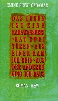 Das Leben ist eine Karawanserei - hat zwei T&uuml;ren aus - einer kam ich rein - aus der anderen ging ich raus - Emine Sevgi &Ouml;zdamar