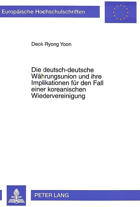 Die deutsch-deutsche W&auml;hrungsunion und ihre Implikationen f&uuml;r den Fall einer koreanischen Wiedervereinigung - Deok Ryong Yoon