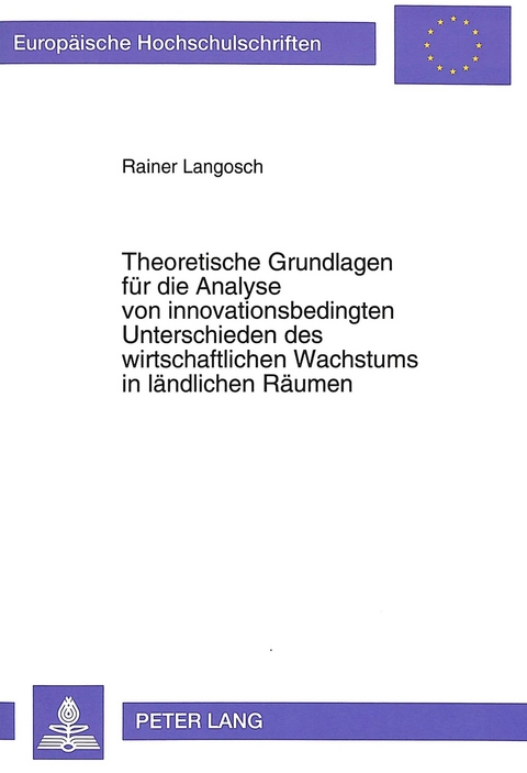 Theoretische Grundlagen f&uuml;r die Analyse von innovationsbedingten Unterschieden des wirtschaftlichen Wachstums in l&auml;ndlichen R&auml;umen - Rainer Langosch