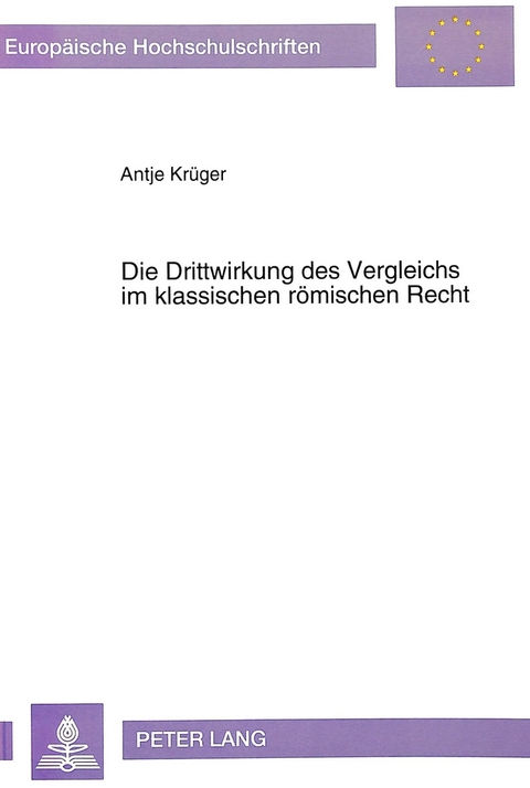 Die Drittwirkung des Vergleichs im klassischen r&ouml;mischen Recht - Antje Kr&uuml;ger