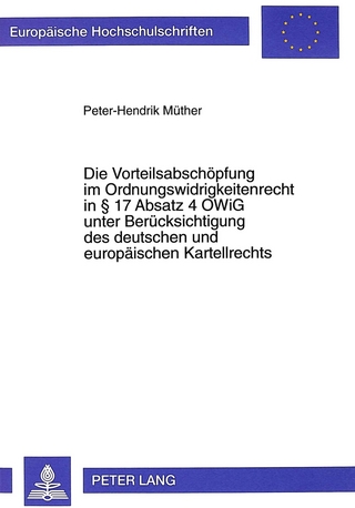 Die Vorteilsabschöpfung im Ordnungswidrigkeitenrecht in 17 Absatz 4 OWiG unter Berücksichtigung des deutschen und europäischen Kartellrechts