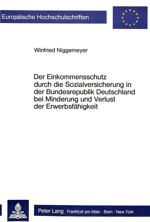 Der Einkommensschutz durch die Sozialversicherung in der Bundesrepublik Deutschland bei Minderung und Verlust der Erwerbsf&auml;higkeit - Winfried Niggemeyer