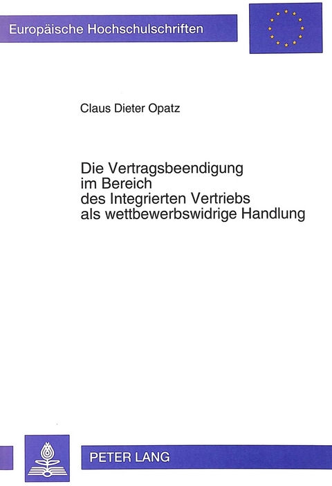 Die Vertragsbeendigung im Bereich des Integrierten Vertriebs als wettbewerbswidrige Handlung - Claus Dieter Opatz
