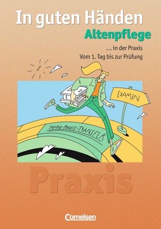 In guten Händen - Altenpflege - Bisherige Ausgabe / In der Praxis - Vom 1. Tag bis zur Prüfung