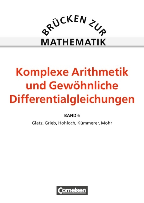 Br&uuml;cken zur Mathematik / Band 6 - Komplexe Arithmetik und Gew&ouml;hnliche Differentialgleichungen - Gerhard Glatz, Helmuth Grieb, Eberhard Hohloch, Harro K&uuml;mmerer, Richard Mohr