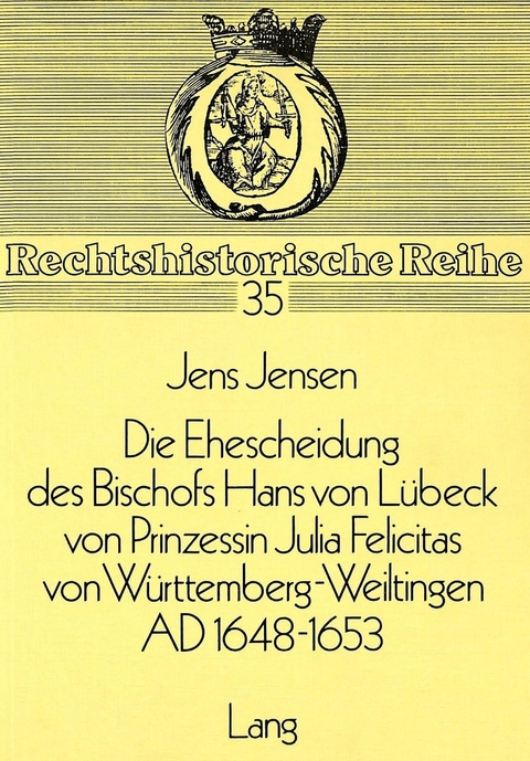 Die Ehescheidung des Bischofs Hans von L&uuml;beck von Prinzessin Julia Felicitas von W&uuml;rttemberg-Weiltingen ad 1648-1653 - Jens Jensen