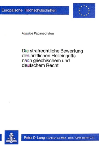 Die strafrechtliche Bewertung des ärztlichen Heileingriffs nach griechischem und deutschem Recht