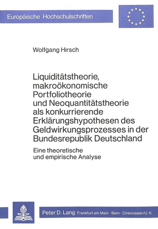 Liquiditätstheorie, makroökonomische Portfoliotheorie und Neoquantitätstheorie als konkurrierende Erklärungshypothesen des Geldwirkungsprozesses in der Bundesrepublik Deutschland