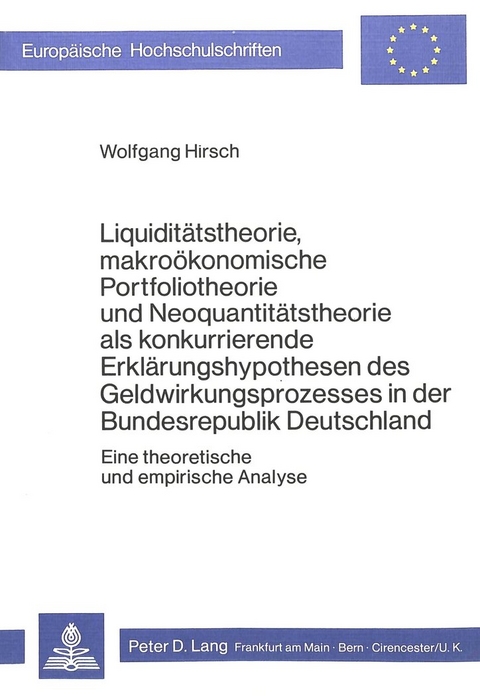 Liquidit&auml;tstheorie, makro&ouml;konomische Portfoliotheorie und Neoquantit&auml;tstheorie als konkurrierende Erkl&auml;rungshypothesen des Geldwirkungsprozesses in der Bundesrepublik Deutschland - Wolfgang Hirsch