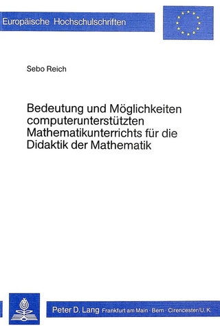 Bedeutung und Möglichkeiten computerunterstützten Mathematikunterrichts für die Didaktik der Mathematik