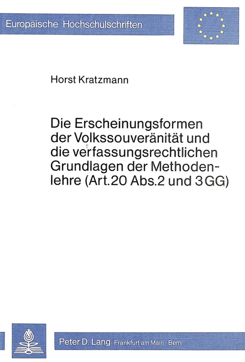 Die Erscheinungsformen der Volkssouver&auml;nit&auml;t und die verfassungsrechtlichen Grundlagen der Methodenlehre (Art. 20 Abs. 2 und 3 GG) - Horst Kratzmann