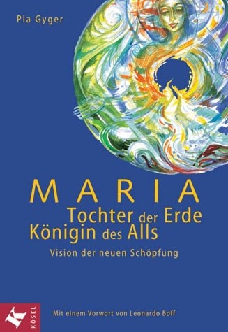 Maria - Tochter der Erde, K&ouml;nigin des Alls - Pia Gyger