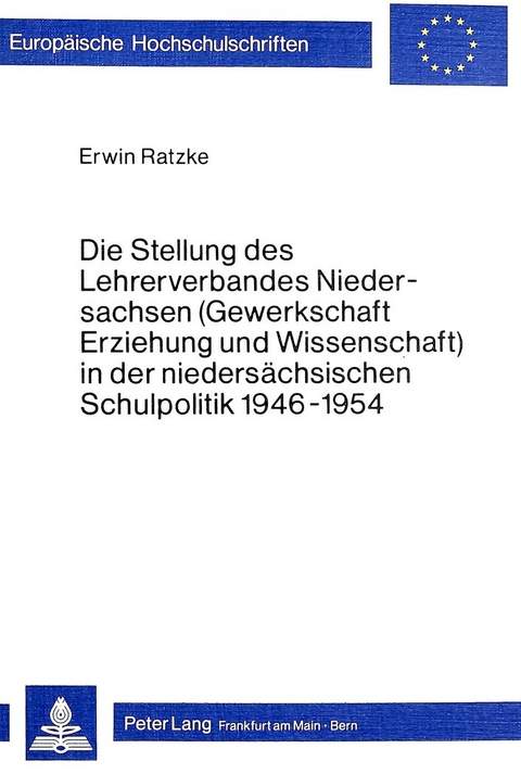 Die Stellung des Lehrerverbandes Niedersachsen (Gewerkschaft Erziehung und Wissenschaft) in der nieders&auml;chsischen Schulpolitik 1946-1954 - Erwin Ratzke