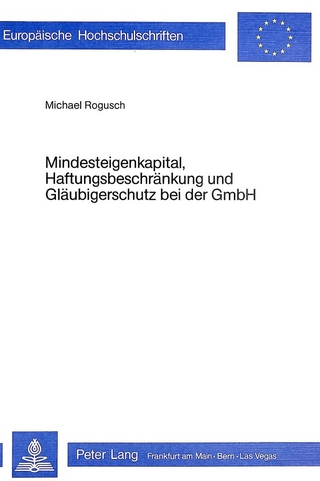 Mindesteigenkapital, Haftungsbeschränkung und Gläubigerschutz bei der GmbH