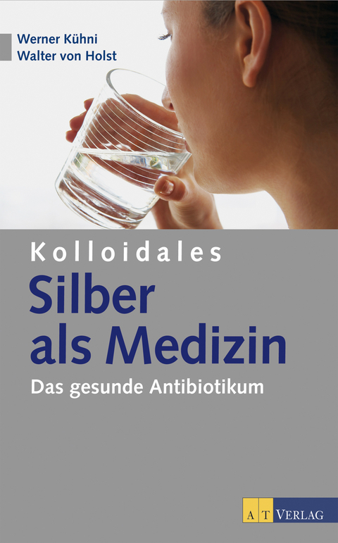 Kolloidales Silber als Medizin - Werner K&uuml;hni, Walter von Holst