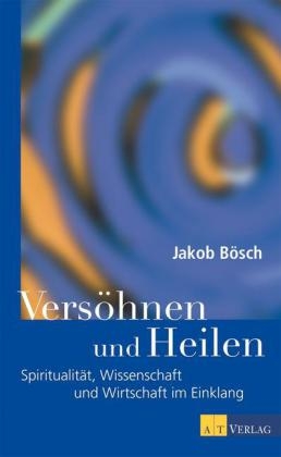 Vers&ouml;hnen und Heilen - Jakob B&ouml;sch