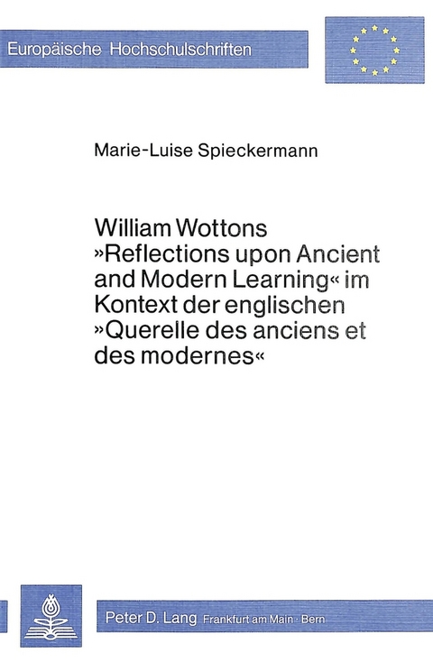 William Wottons &laquo;Reflections upon Ancient and Modern Learning&raquo; im Kontext der englischen &laquo;Querelle des anciens et des modernes&raquo; - Marie-Luise Spieckermann