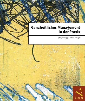Ganzheitliches Management in der Praxis - J&uuml;rg Honegger, Hans Vettiger